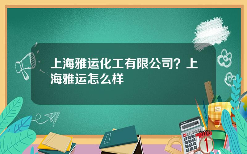 上海雅运化工有限公司？上海雅运怎么样