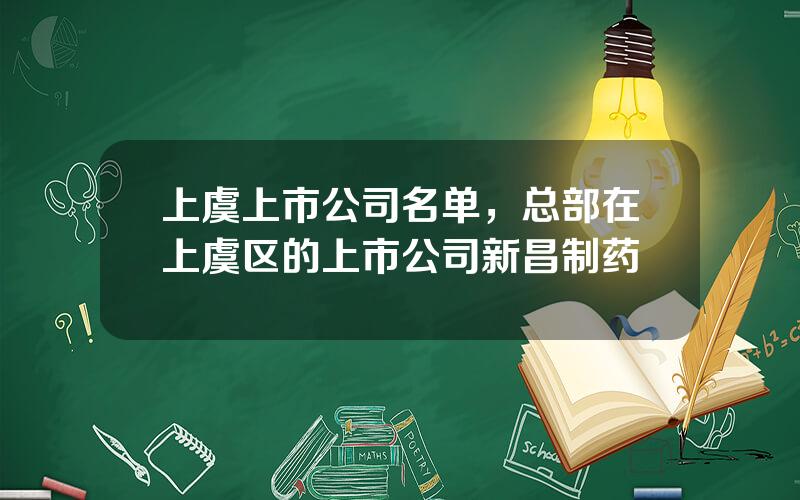 上虞上市公司名单，总部在上虞区的上市公司新昌制药