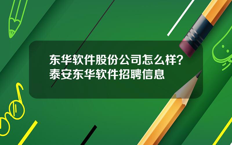 东华软件股份公司怎么样？泰安东华软件招聘信息