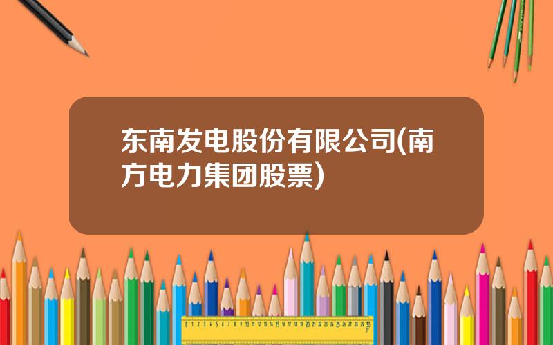 东南发电股份有限公司(南方电力集团股票)