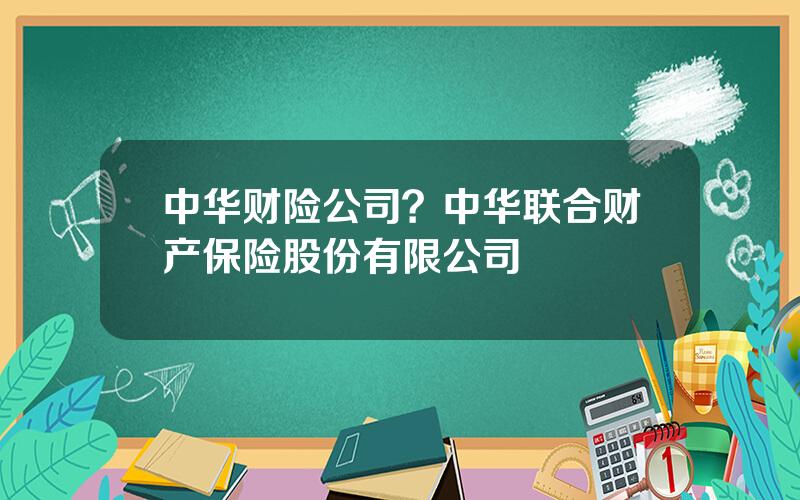 中华财险公司？中华联合财产保险股份有限公司