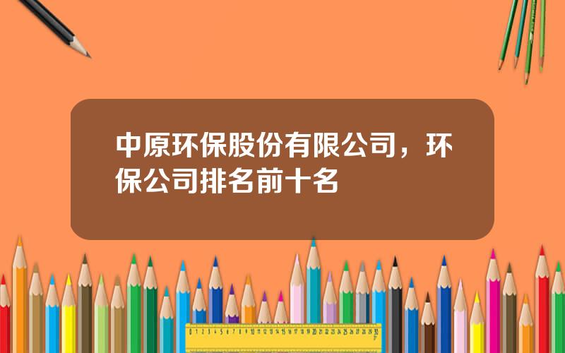 中原环保股份有限公司，环保公司排名前十名