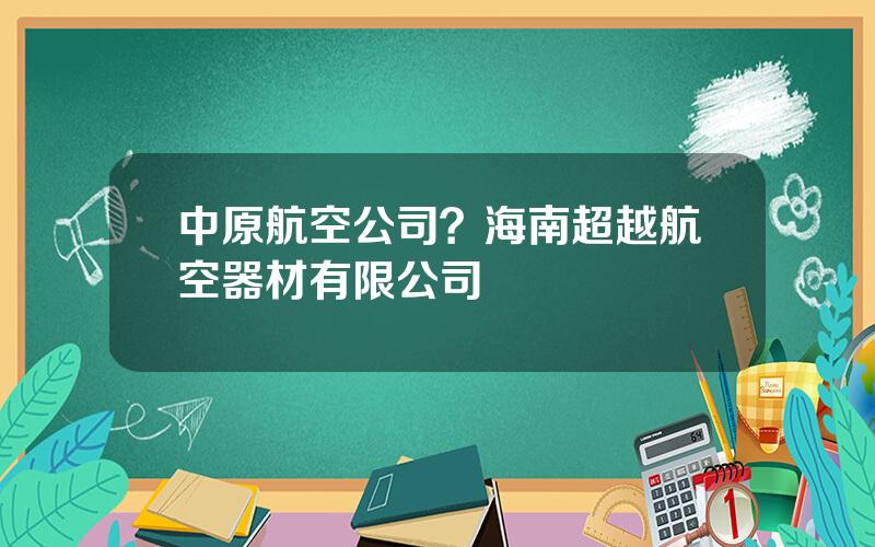 中原航空公司？海南超越航空器材有限公司