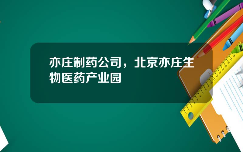 亦庄制药公司，北京亦庄生物医药产业园