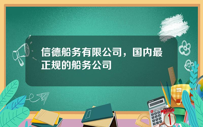 信德船务有限公司，国内最正规的船务公司