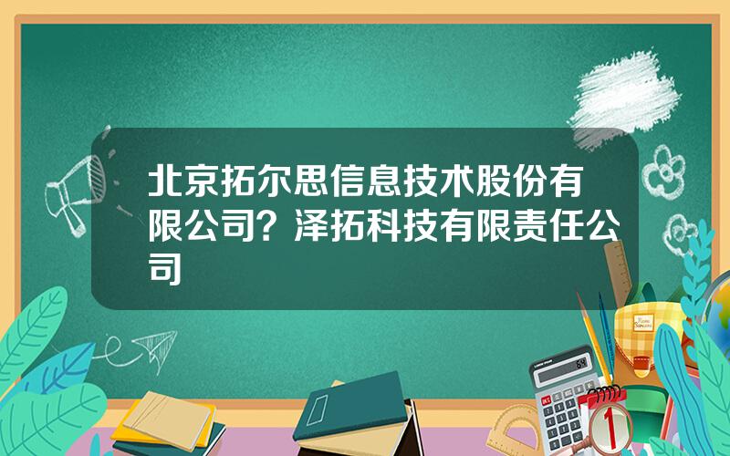 北京拓尔思信息技术股份有限公司？泽拓科技有限责任公司