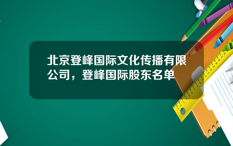 北京登峰国际文化传播有限公司，登峰国际股东名单