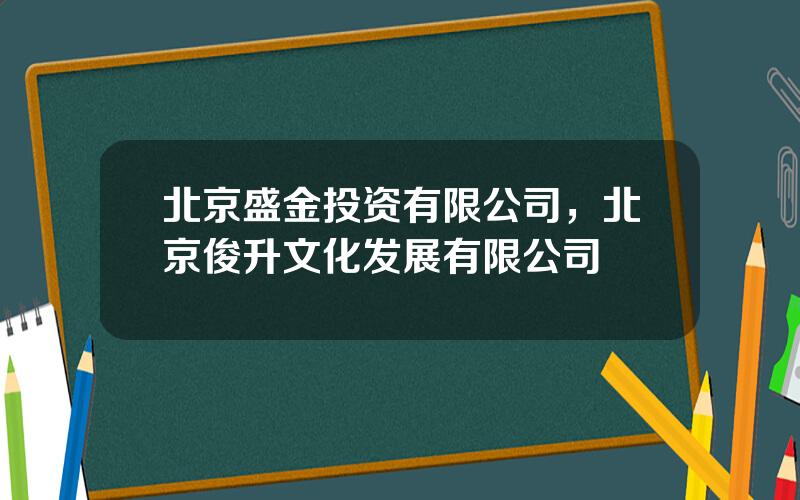 北京盛金投资有限公司，北京俊升文化发展有限公司