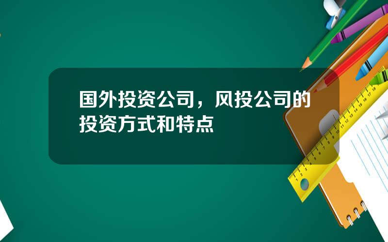 国外投资公司，风投公司的投资方式和特点