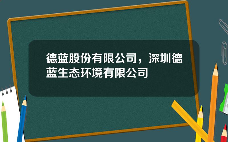 德蓝股份有限公司，深圳德蓝生态环境有限公司