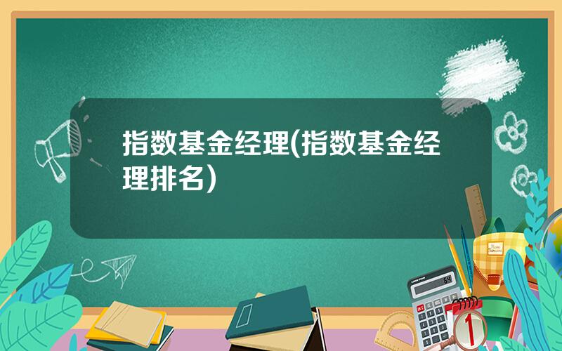 指数基金经理(指数基金经理排名)