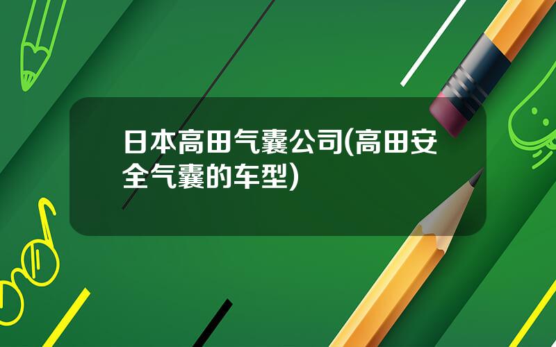 日本高田气囊公司(高田安全气囊的车型)