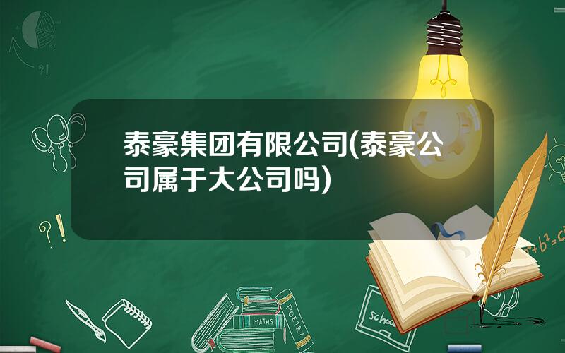 泰豪集团有限公司(泰豪公司属于大公司吗)