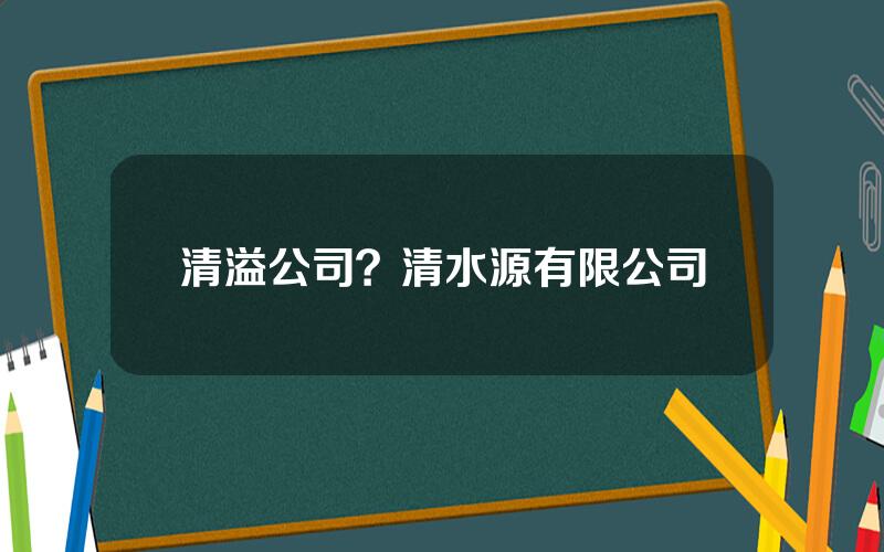 清溢公司？清水源有限公司