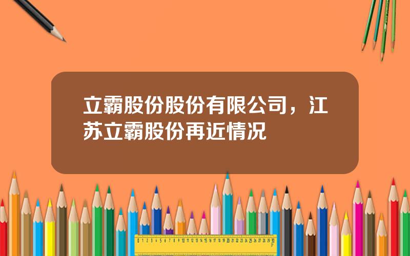 立霸股份股份有限公司，江苏立霸股份再近情况