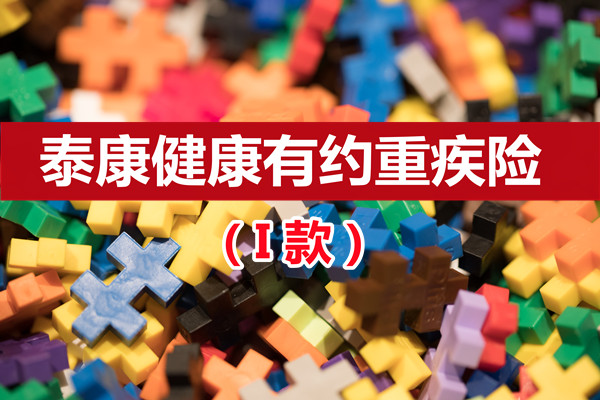 2022泰康健康有约终身重疾险I款怎么样？条款介绍+产品特色_1