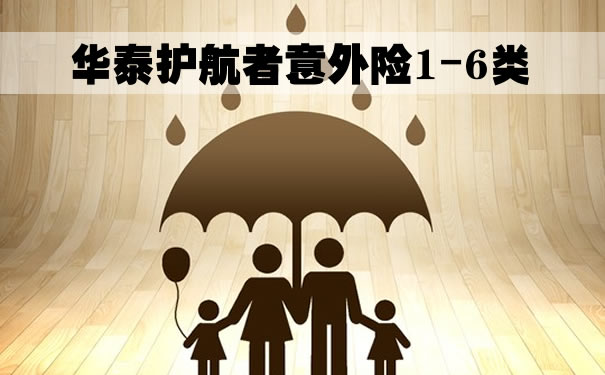 1-6类意外险，华泰护航者意外险1-6类怎么样？北京在哪买_1